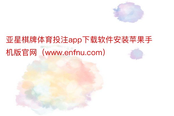 亚星棋牌体育投注app下载软件安装苹果手机版官网（www.enfnu.com）