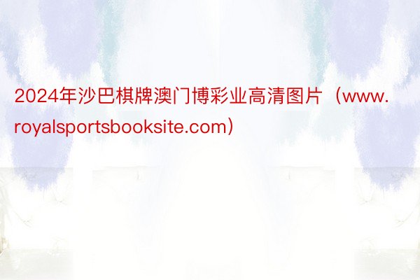 2024年沙巴棋牌澳门博彩业高清图片（www.royalsportsbooksite.com）