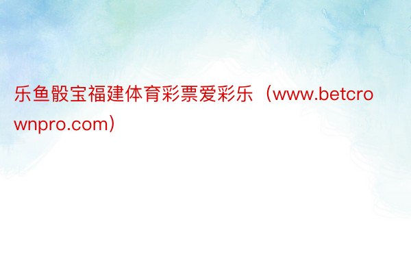 乐鱼骰宝福建体育彩票爱彩乐（www.betcrownpro.com）