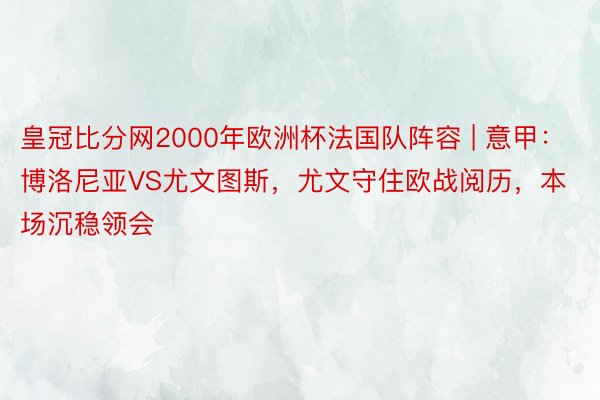 皇冠比分网2000年欧洲杯法国队阵容 | 意甲：博洛尼亚VS尤文图斯，尤文守住欧战阅历，本场沉稳领会