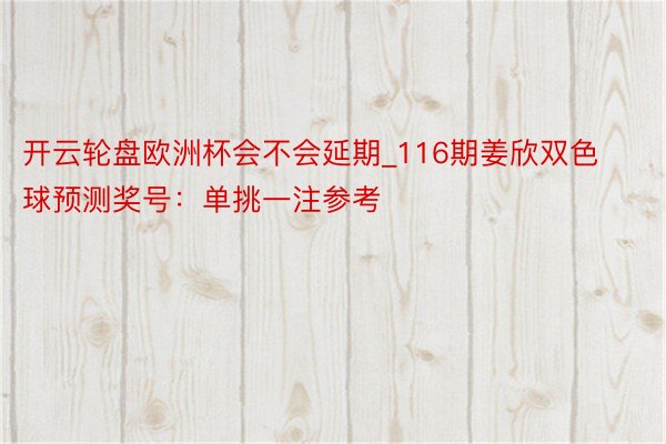 开云轮盘欧洲杯会不会延期_116期姜欣双色球预测奖号：单挑一注参考