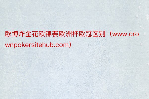欧博炸金花欧锦赛欧洲杯欧冠区别（www.crownpokersitehub.com）